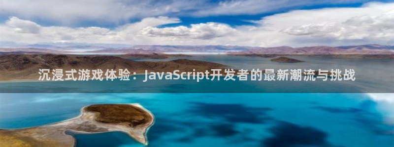 大神吧pc28预测：沉浸式游戏体验：JavaScript开发